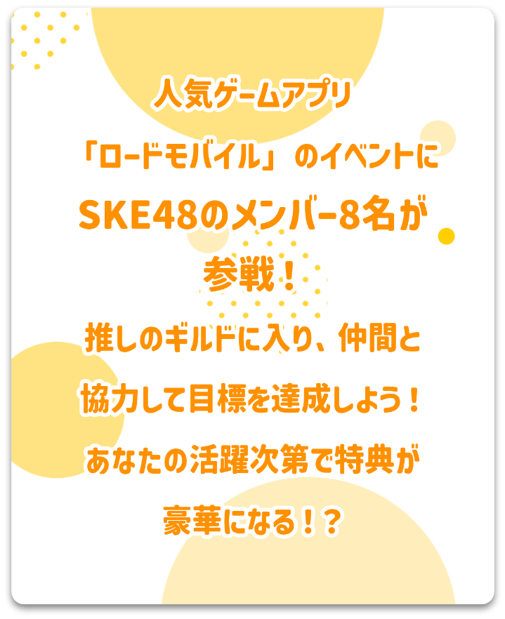 人気ゲーム「ロードモバイル」のイベントにSKE48のメンバー8名が参戦！推しのギルドに入り、仲間と協力して目標を達成しよう！あなたの活躍次第で特典が豪華になる！？